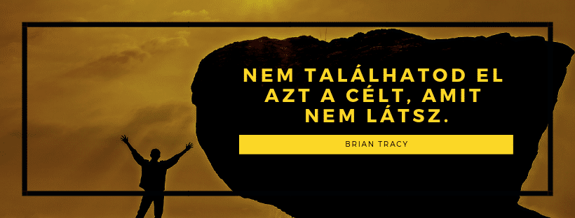 Nem találhatod el azt a célt, amit nem látsz. – Brian Tracy