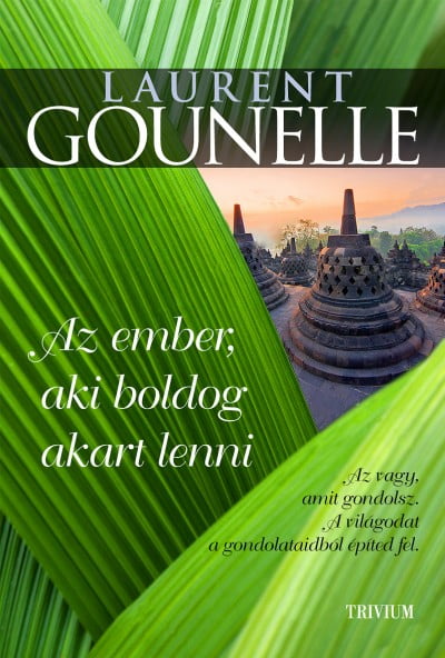 Az ember, aki boldog akart lenni – Az vagy, amit gondolsz. A világodat a gondolataidból építed fel.