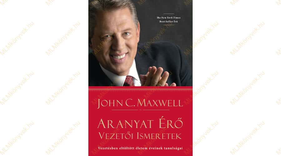 John C. Maxwell: Aranyat érő vezetői ismeretek